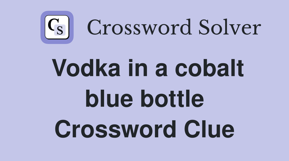 Vodka in a cobalt blue bottle Crossword Clue Answers Crossword Solver